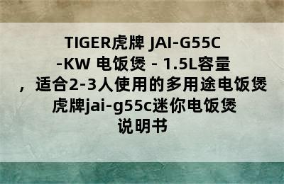 TIGER虎牌 JAI-G55C-KW 电饭煲 - 1.5L容量，适合2-3人使用的多用途电饭煲 虎牌jai-g55c迷你电饭煲说明书